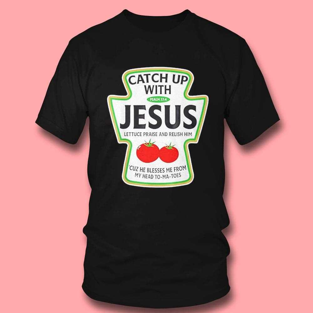 Tomato Catch Up With Jesus Shirt Tomato Catch Up With Jesus Shirt
