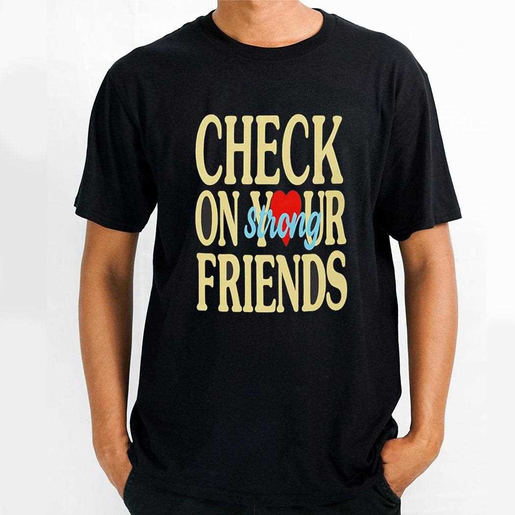 Check On Your Strong Friends Shirt Check On Your Strong Friends Shirt