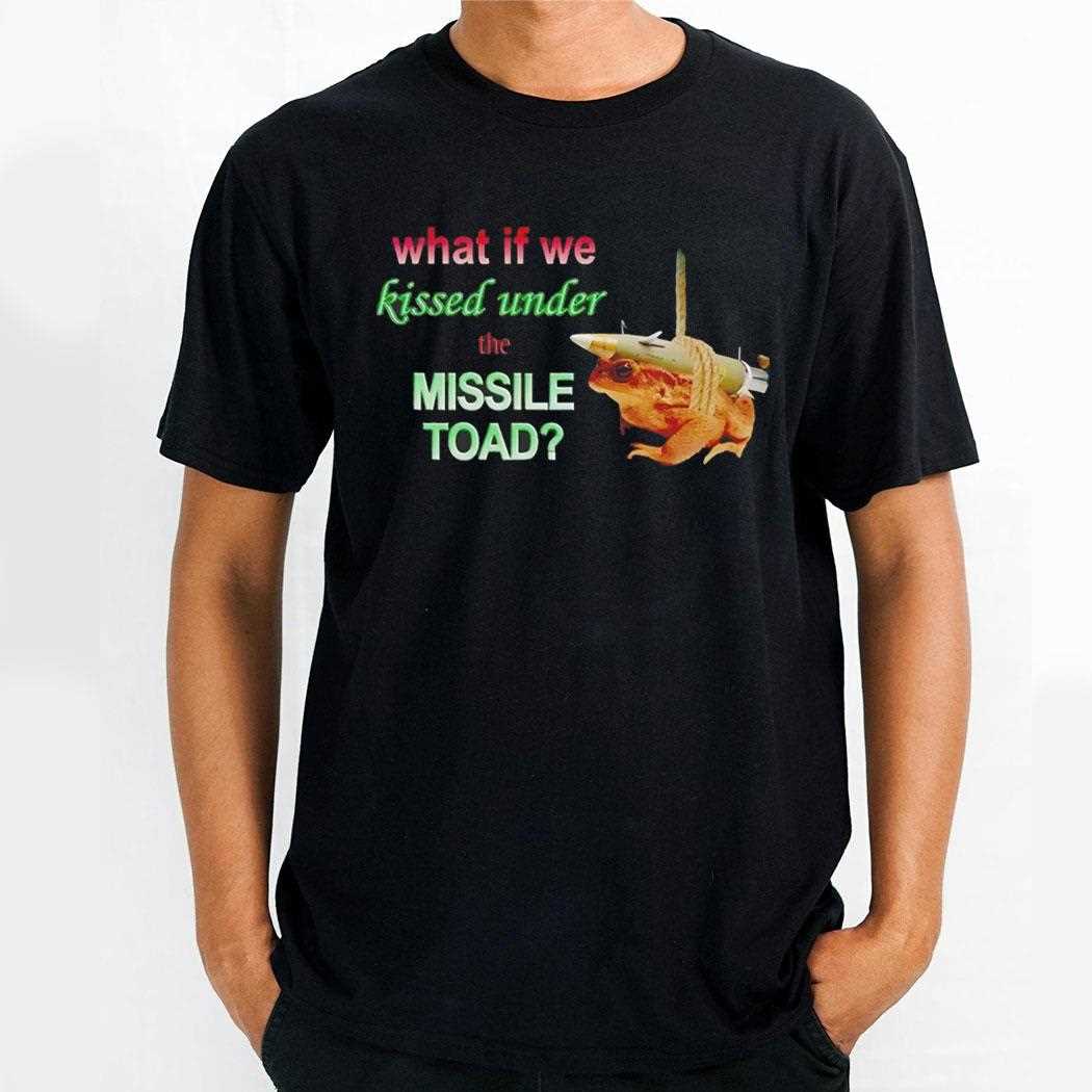 Top What If We Kissed Under The Missile Toad Shirt
