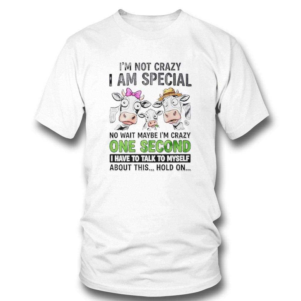 Cow Im Not Crazy I Am Special No Wait Maybe Im Crazy One Second Tee