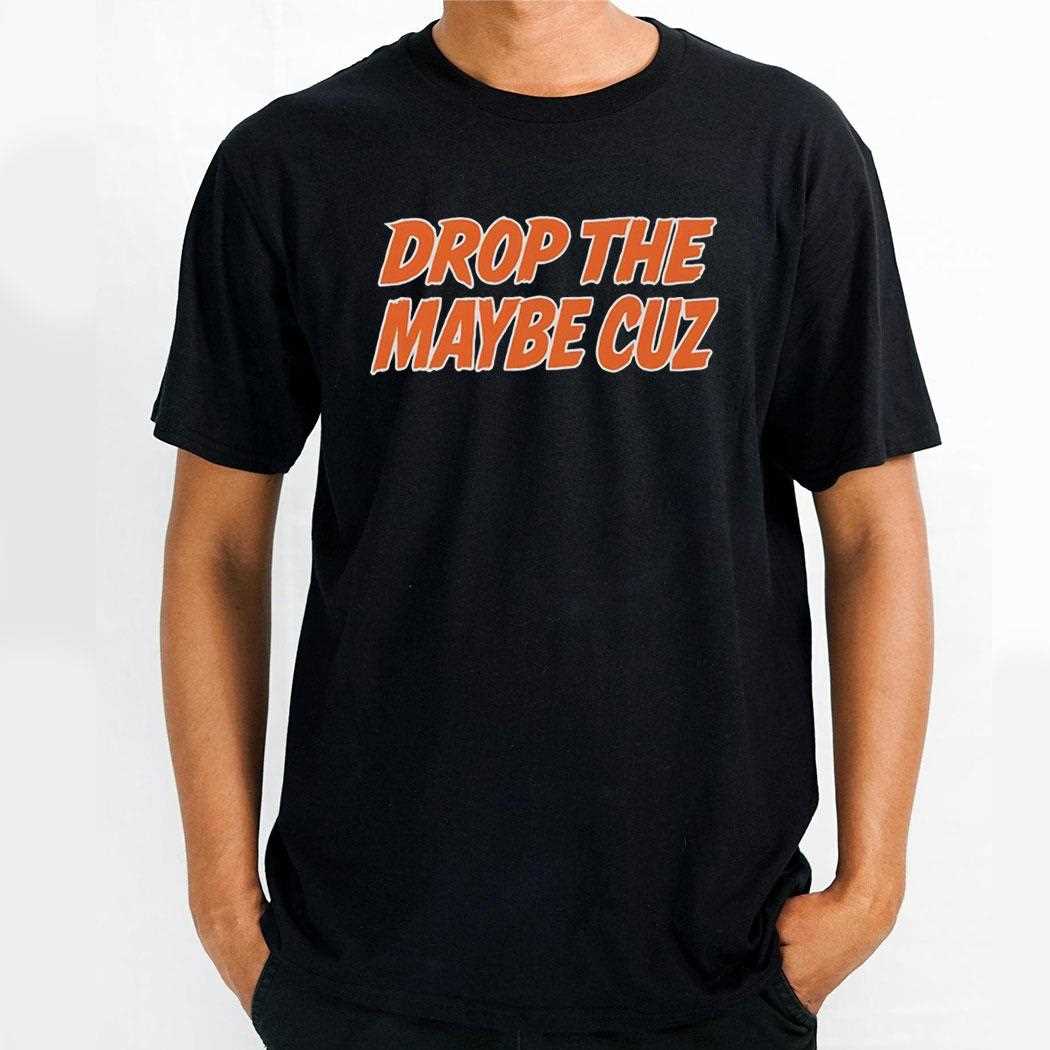 Drop The Maybe Cuz Tee