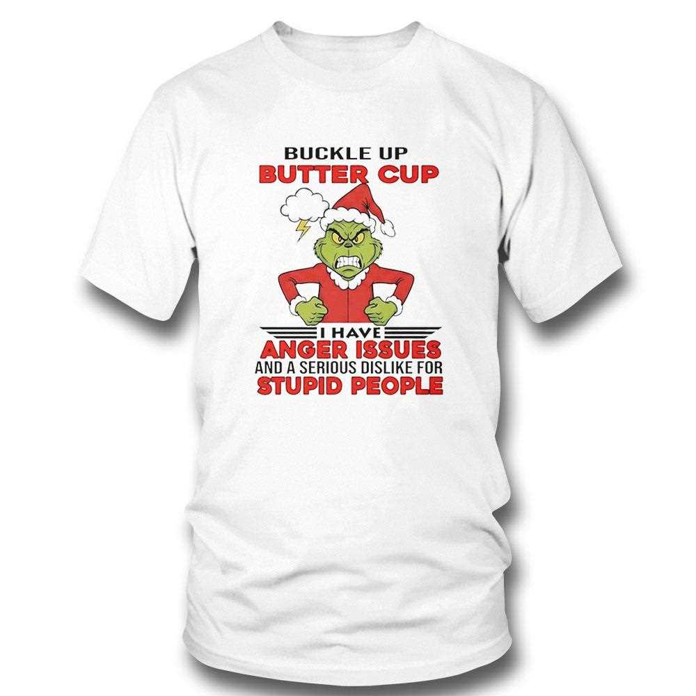 Grinch Buckle Up Butter Cup I Have Anger Issues And A Serious Dislike For Stupid People Christmas 2025 Tee
