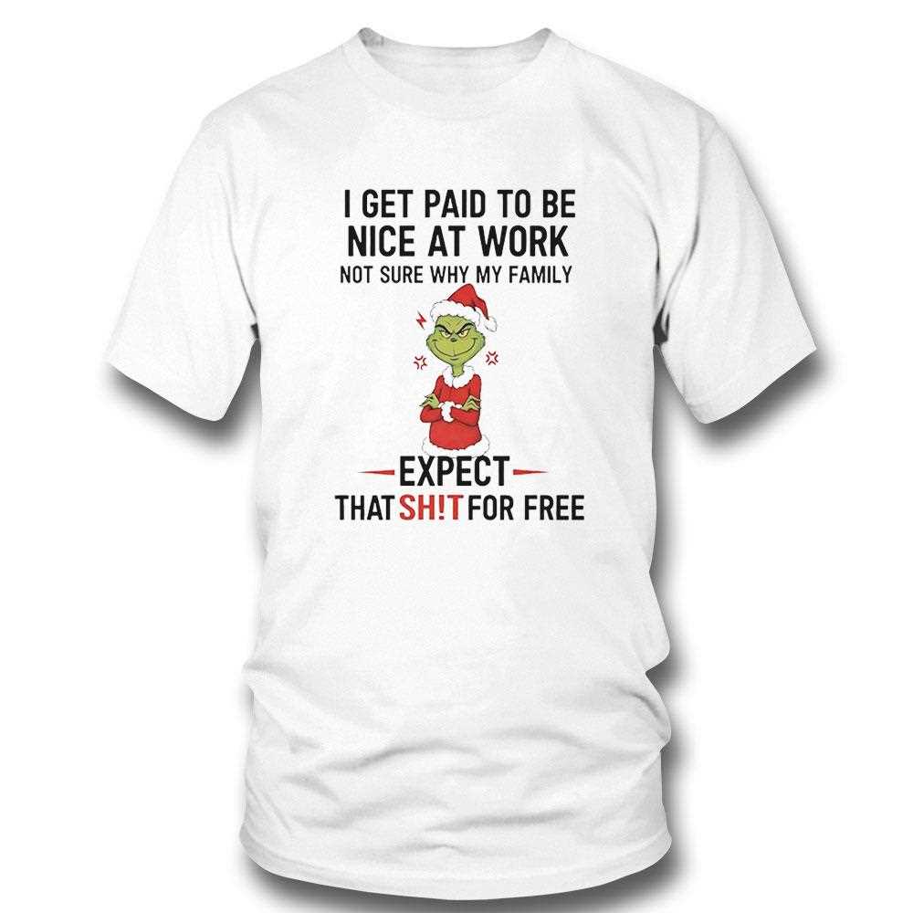 Grinch I Get Paid To Be Nice At Work Not Sure Why My Family Expect Christmas 2025 Tee