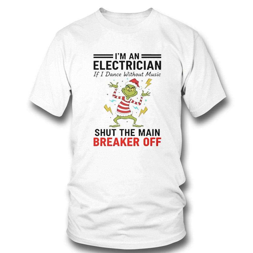 Grinch Im An Electrician If I Dance Without Music Shut The Main Breaker Off Christmas 2025 Tee