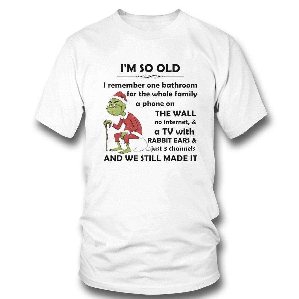 Grinch Im So Old We Still Made It Christmas 2025 Tee