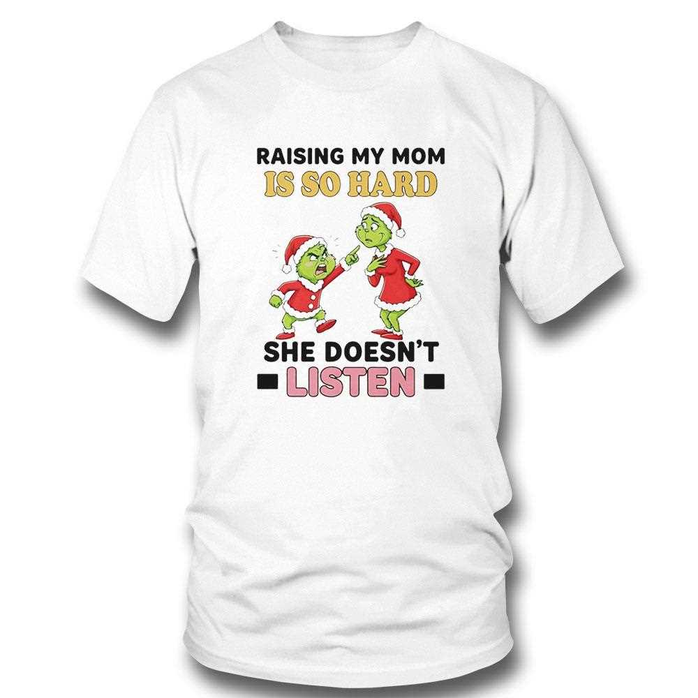 Grinch Raising My Mom Is So Hard She Doesnt Listen Christmas 2025 Tee