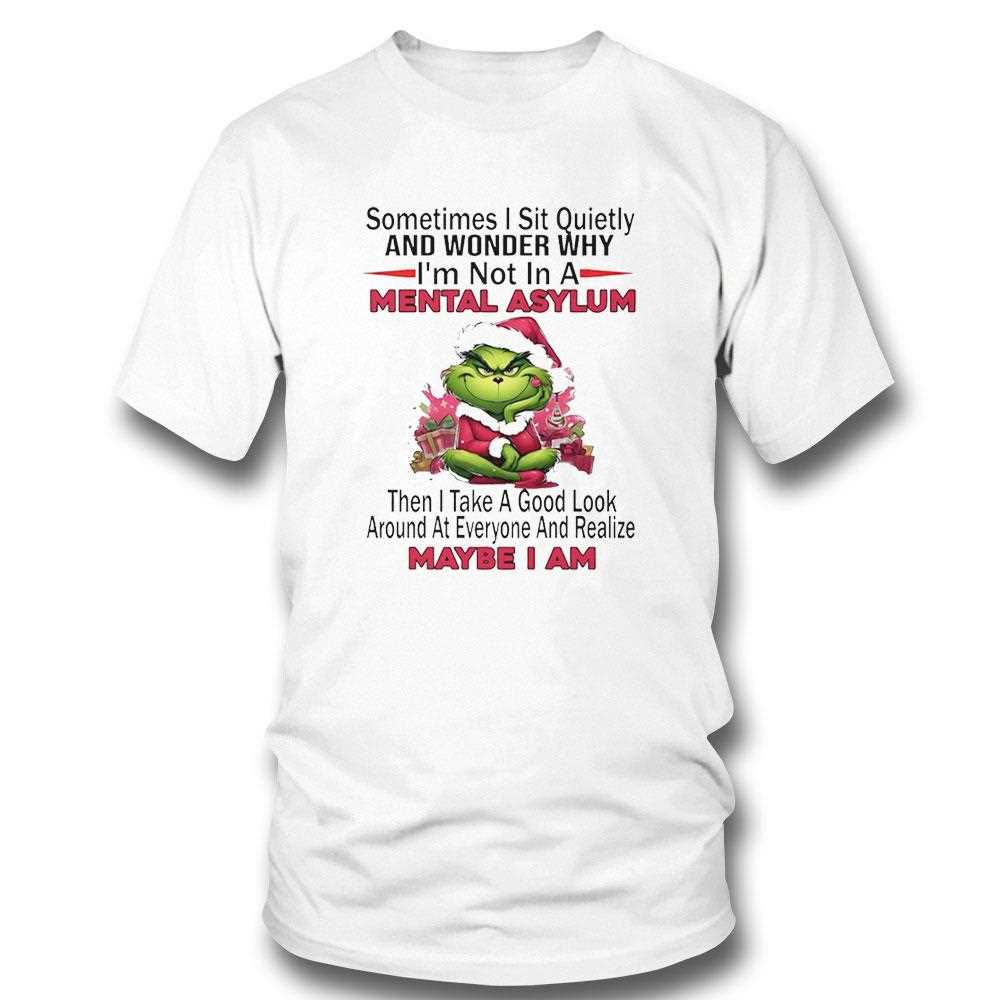 Grinch Sometimes Sit Quietly And Wonder Why Im Not In A Mental Asylum Christmas 2025 Tee