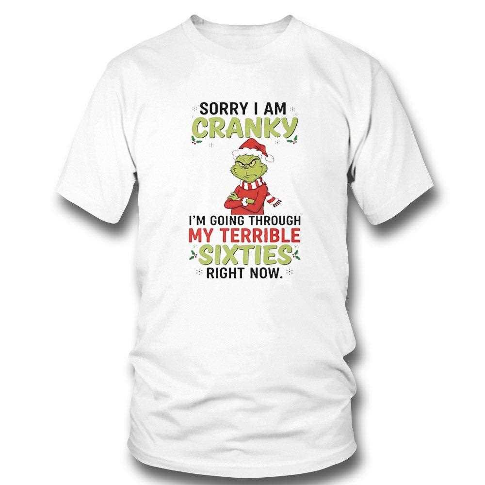 Grinch Sorry I Am Cranky Im Going Through My Terrible Sixties Right Now Christmas 2025 Tee