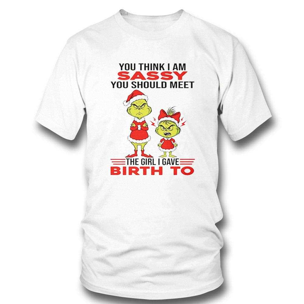 Grinch You Think I Am Mean You Should Meet The Girl I Gave Birth To Christmas 2025 Tee
