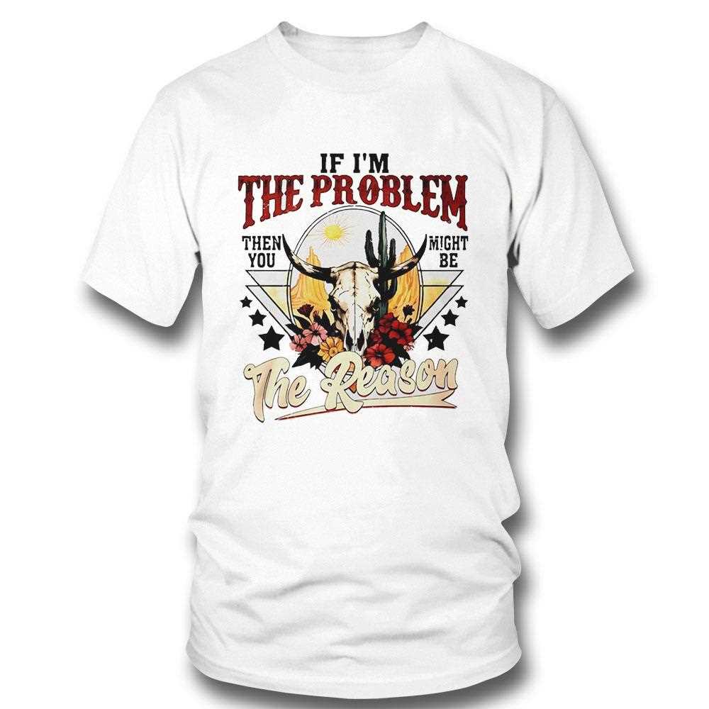 Morgan Wallen If Im The Problem Then You Might Be The Reason Tee