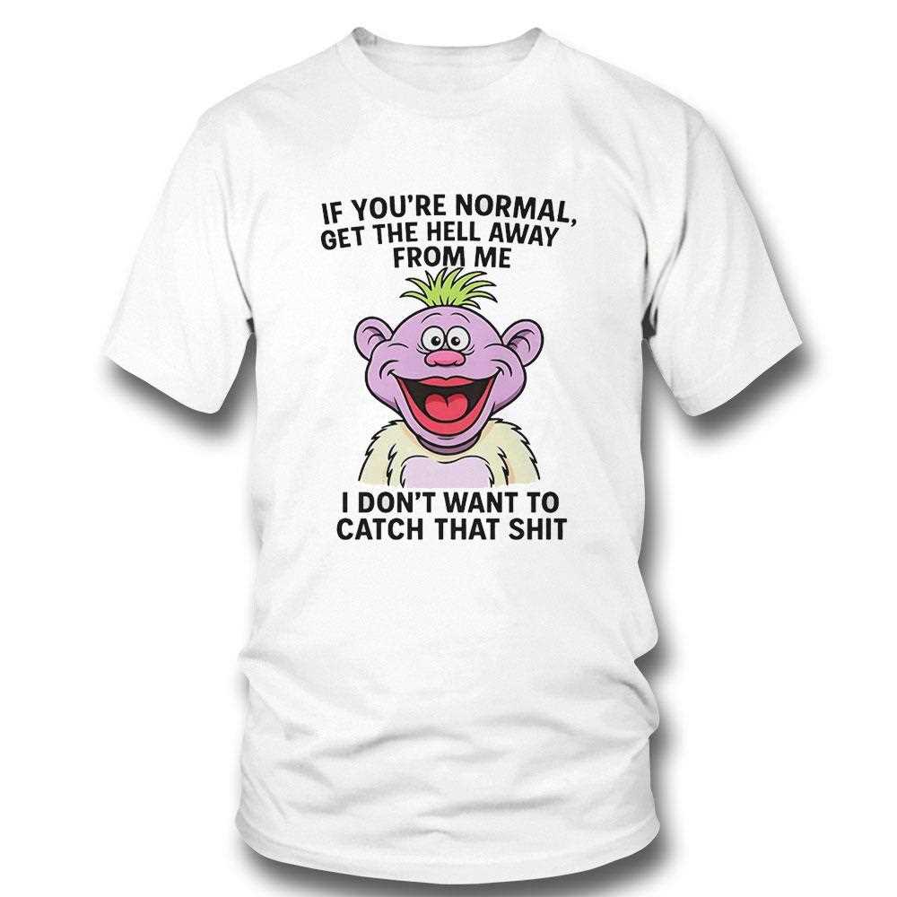 Peanut Jeff Dunham If Youre Normal Get The Hell Away From Me I Dont Want To Catch That Shit Tee
