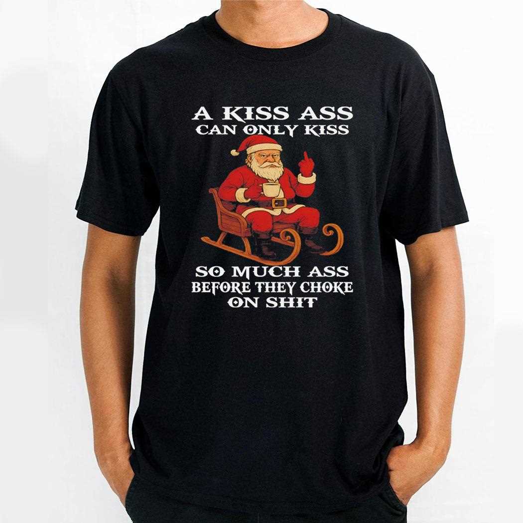 Santa Claus A Kiss Ass Can Only Kiss So Much Ass Tee