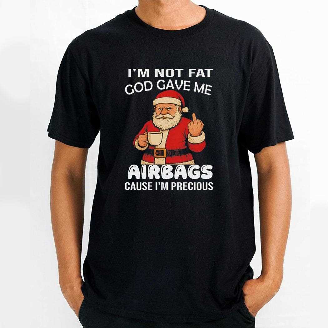 Santa Claus Im Not Fat God Gave Me Airbags Cause Im Precious Tee