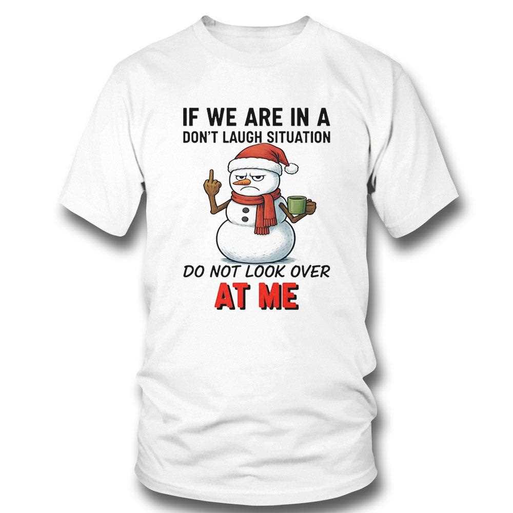 Snowman If We Are In A Dont Laugh Situation Do Not Look Over Tee