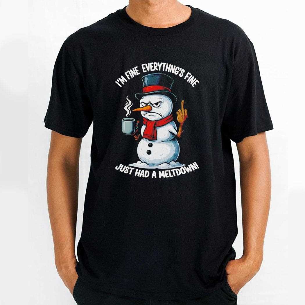 Snowman Im Fine Everythings Fine Just Had A Meltdown Tee