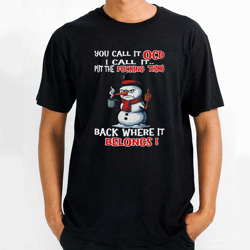 Snowman You Call It Ocd I Call It Put The Fucking Thing Back Where It Belongs Tee