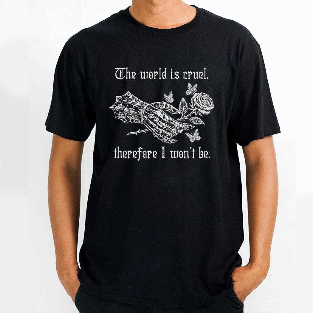The World Is Cruel Therefore I Wont Be 2025 Tee The World Is Cruel Therefore I Wont Be 2025 Tee