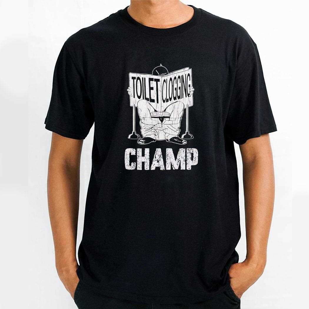 Toilet Clogging Champ Tee Toilet Clogging Champ Tee