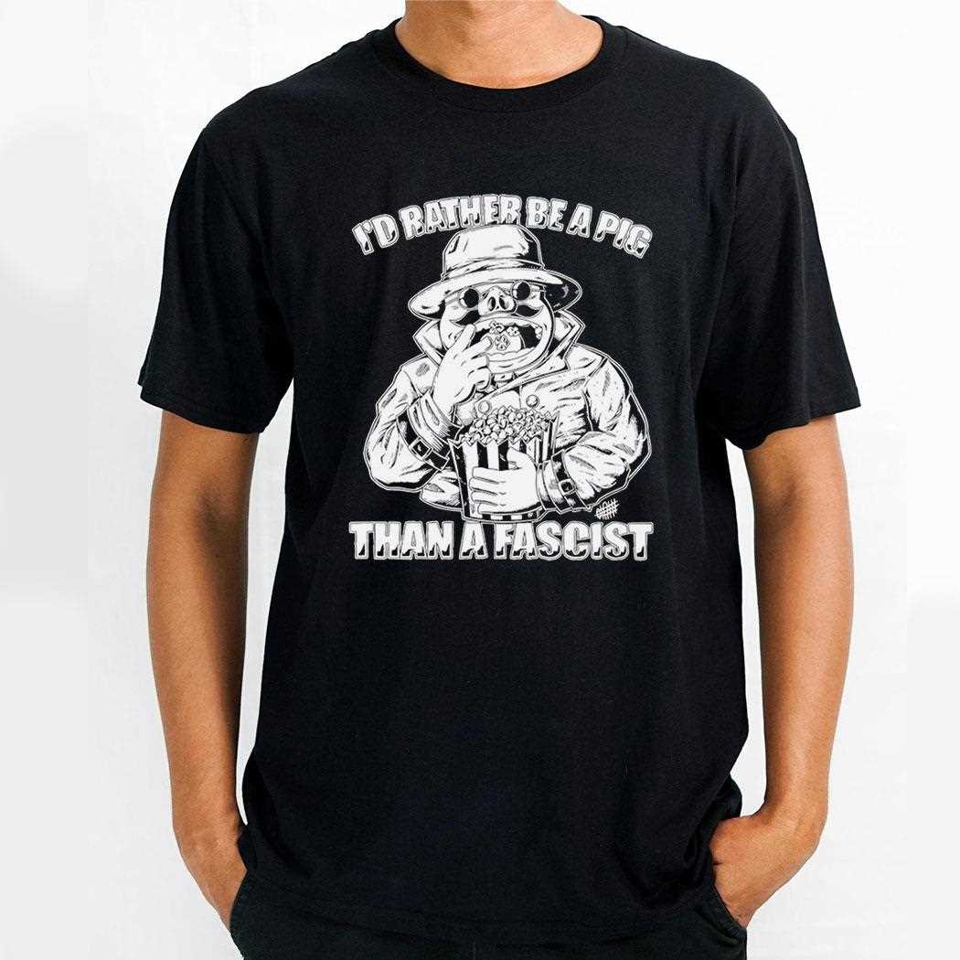 Top Id Rather Be A Pig Than A Fascist Tee