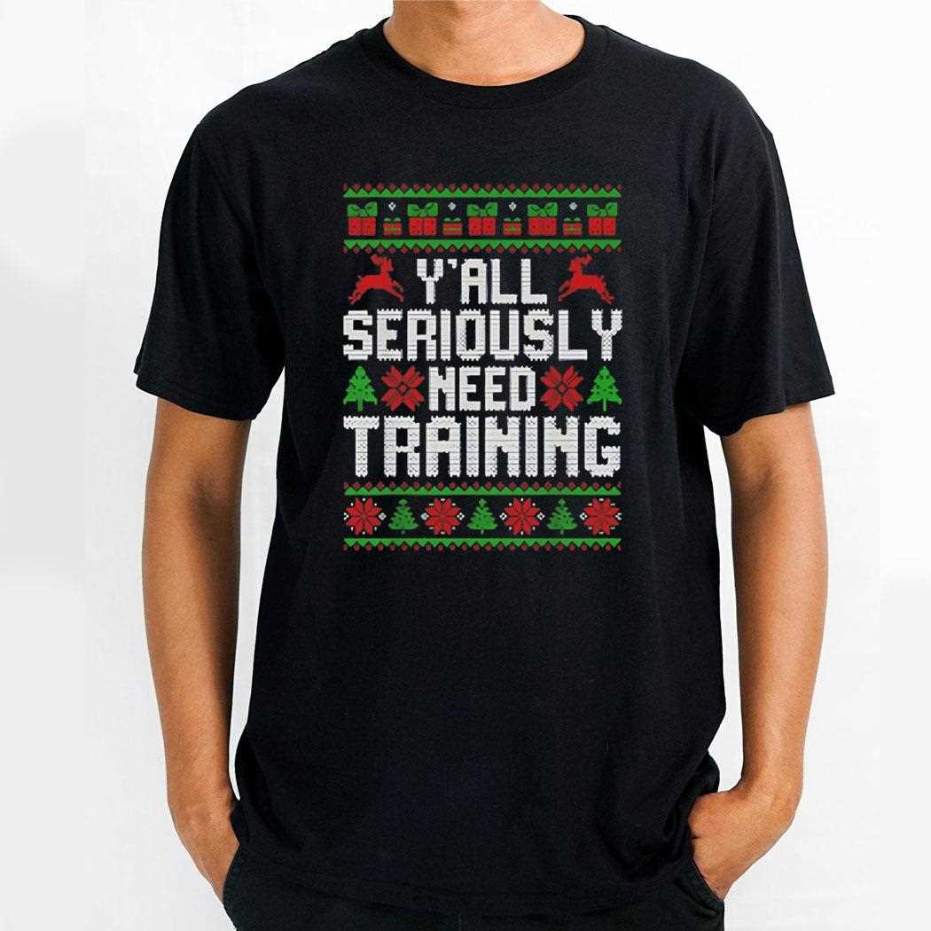 Yall Seriously Need Training Ugly Christmas Tee