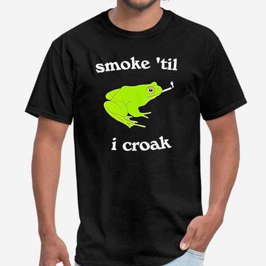 Smoke Til O Croak Shirt Smoke Til O Croak Shirt