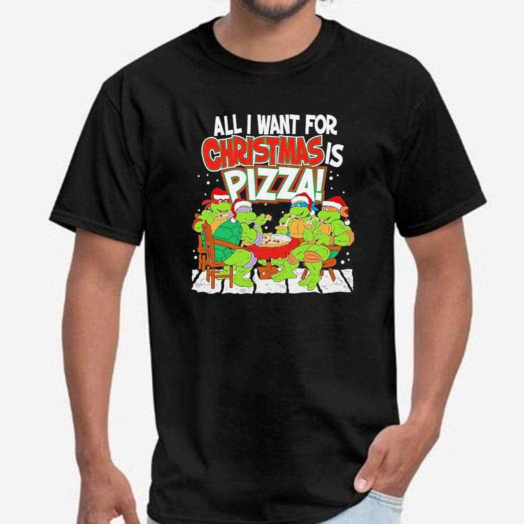 Teenage Mutant Ninja Turtles All I Want For Christmas Is Pizza Shirt Teenage Mutant Ninja Turtles All I Want For Christmas Is Pizza Shirt