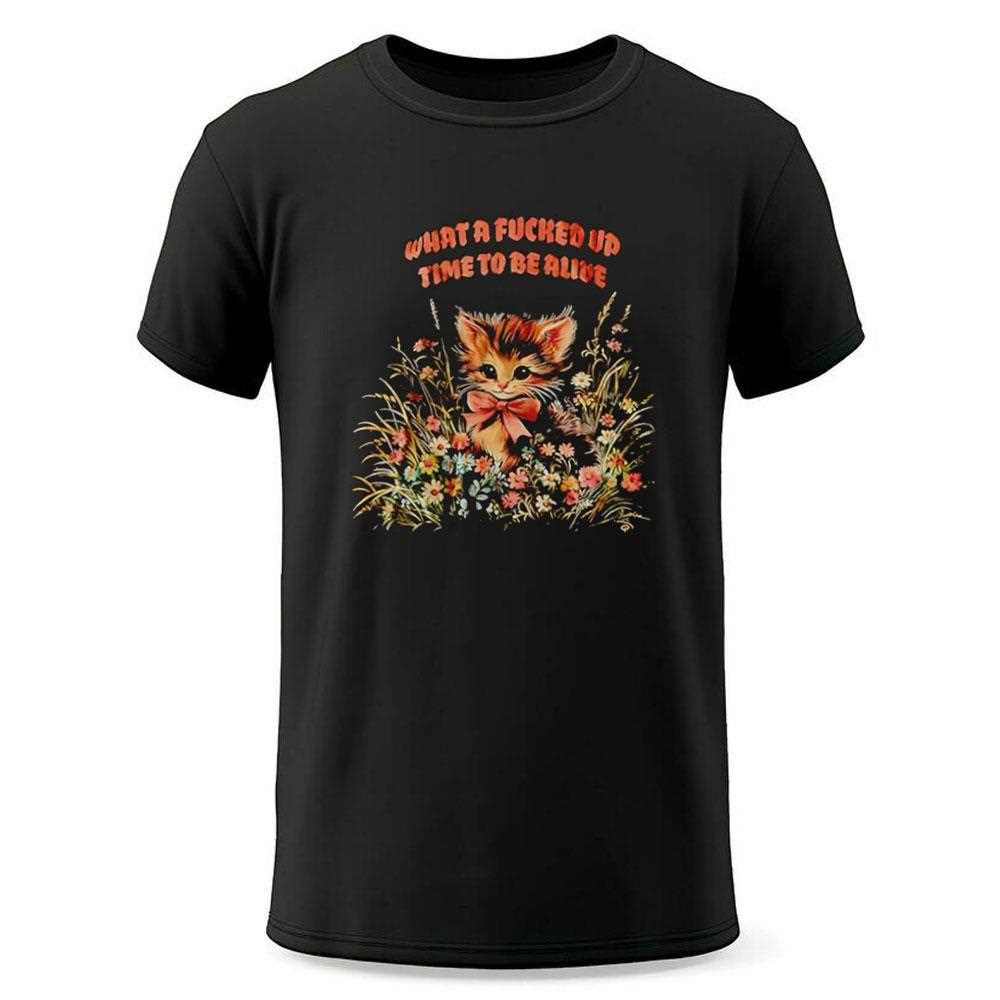 What A Fucked Up Time To Be Alive Cat Tee What A Fucked Up Time To Be Alive Cat Tee