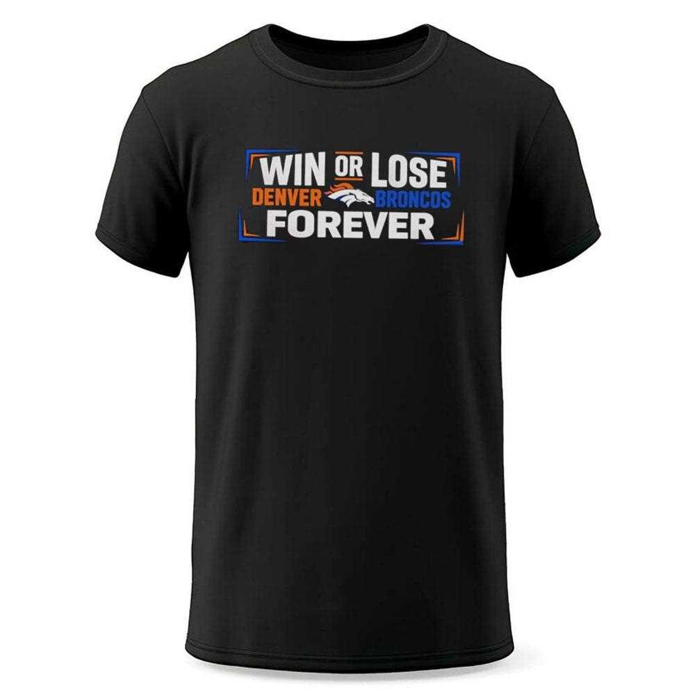 Win Or Lose Denver Broncos Forever Tee Win Or Lose Denver Broncos Forever Tee