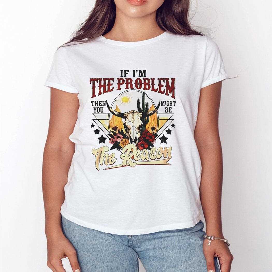 Morgan Wallen If Im The Problem Then You Might Be The Reason Tee Morgan Wallen If Im The Problem Then You Might Be The Reason Tee