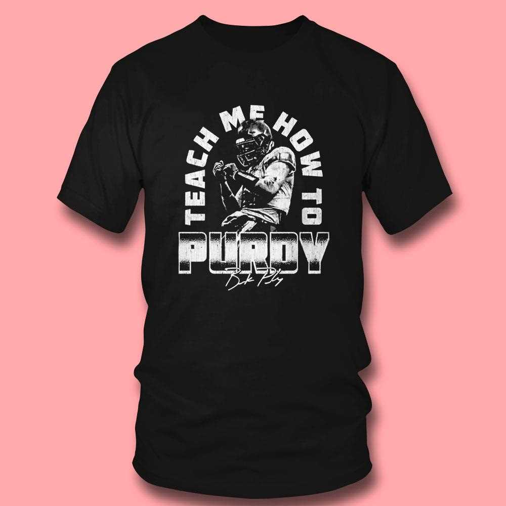 Brock Purdy San Francisco Teach Me How To Purdy Shirt Brock Purdy San Francisco Teach Me How To Purdy Shirt