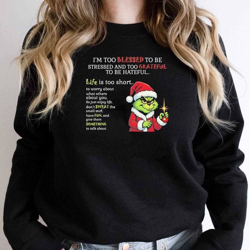Grinch Im Too Blessed To Be Stressed And To Grateful To Be Hateful Tee Grinch Im Too Blessed To Be Stressed And To Grateful To Be Hateful Tee