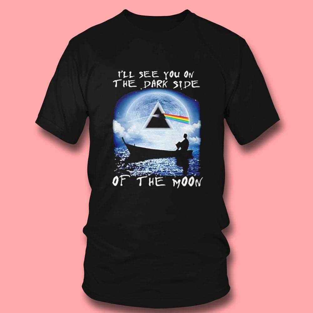 Ill See You On The Dark Side Of The Moon Tee Ill See You On The Dark Side Of The Moon Tee