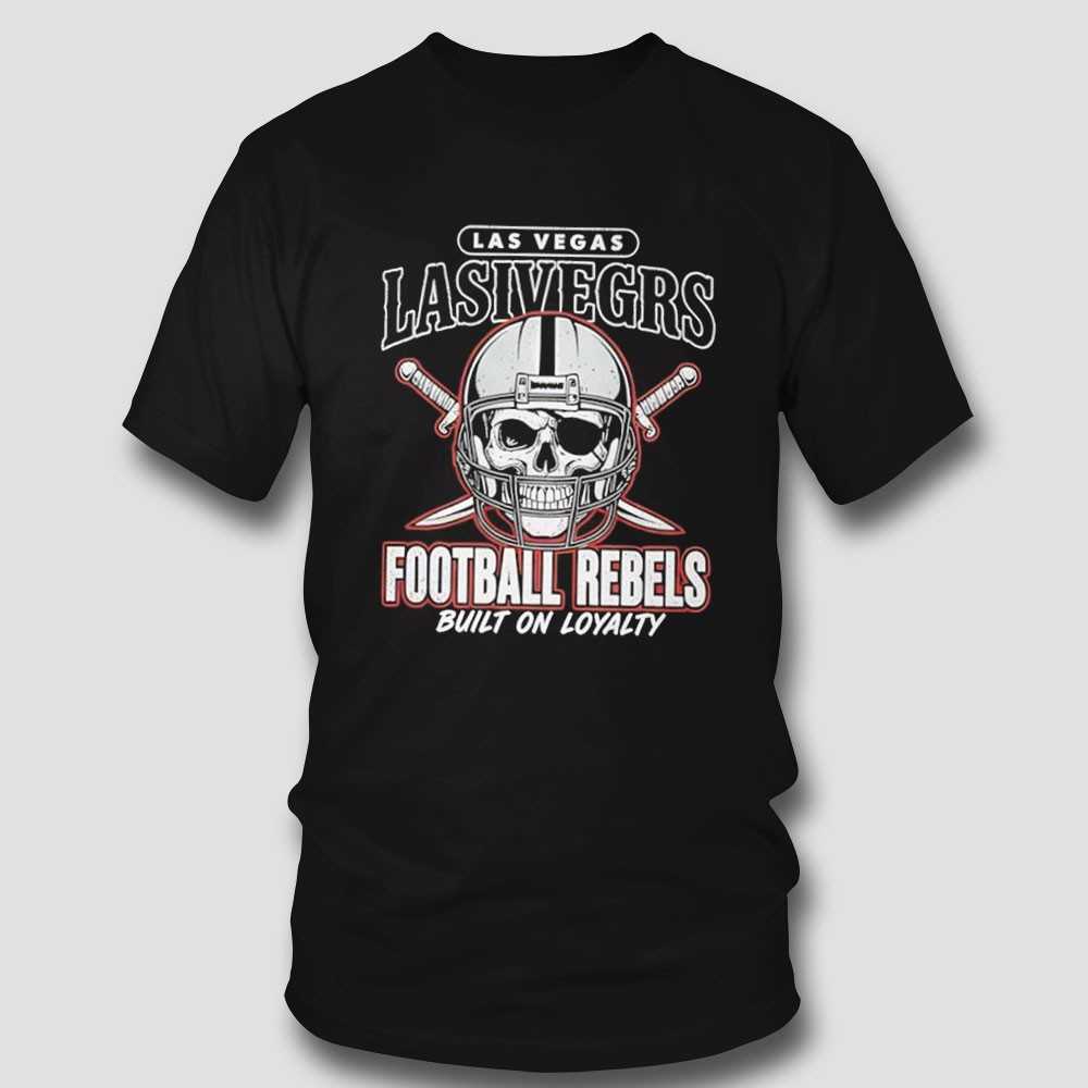 Las Vegas Raiders Football Rebels Built On Loyalty Tee Las Vegas Raiders Football Rebels Built On Loyalty Tee