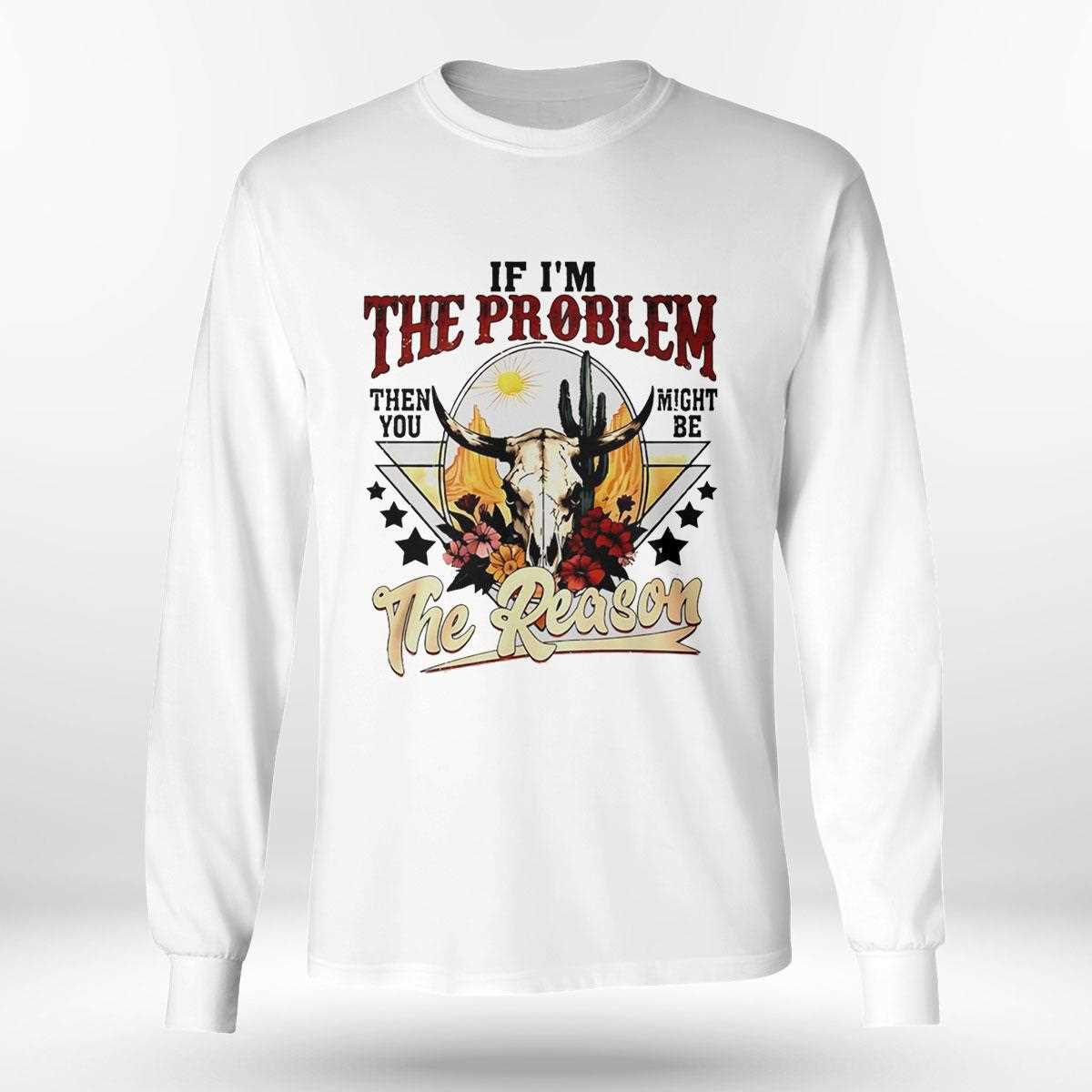 Morgan Wallen If Im The Problem Then You Might Be The Reason Tee Morgan Wallen If Im The Problem Then You Might Be The Reason Tee