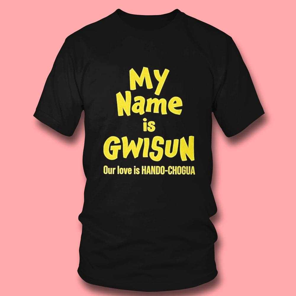 My Name Is Gwisun Our Love Is Hando-chogua Tee My Name Is Gwisun Our Love Is Hando-chogua Tee