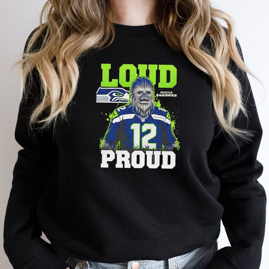 Seattle Seahawks Chewbacca Loud Proud Football Fan Tee Seattle Seahawks Chewbacca Loud Proud Football Fan Tee