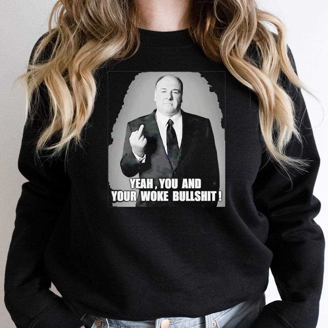 Tony Soprano Yeah You And Your Woke Bullshit Tee Tony Soprano Yeah You And Your Woke Bullshit Tee