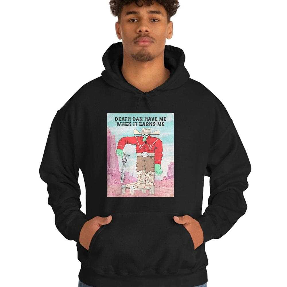 Death Can Have Me When It Earns Me Shirt Death Can Have Me When It Earns Me Shirt