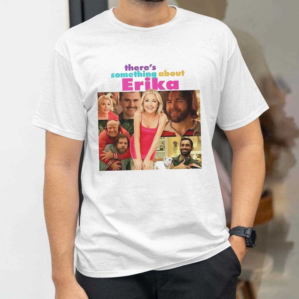 Theres Something About Erika Tee Theres Something About Erika Tee