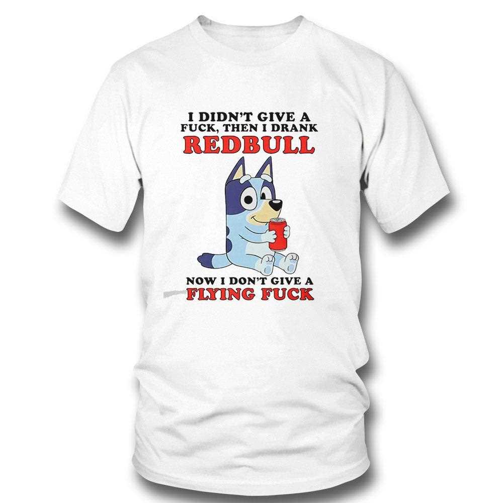Bluey I Didnt Give A Fuck Then I Drank Redbull Now I Dont Give A Flying Fuck Tee Bluey I Didnt Give A Fuck Then I Drank Redbull Now I Dont Give A Flying Fuck Tee