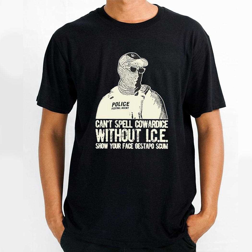 Police Federal Agent Cant Spell Cowardice Without Ice Show Your Face Gestapo Scum Tee Police Federal Agent Cant Spell Cowardice Without Ice Show Your Face Gestapo Scum Tee