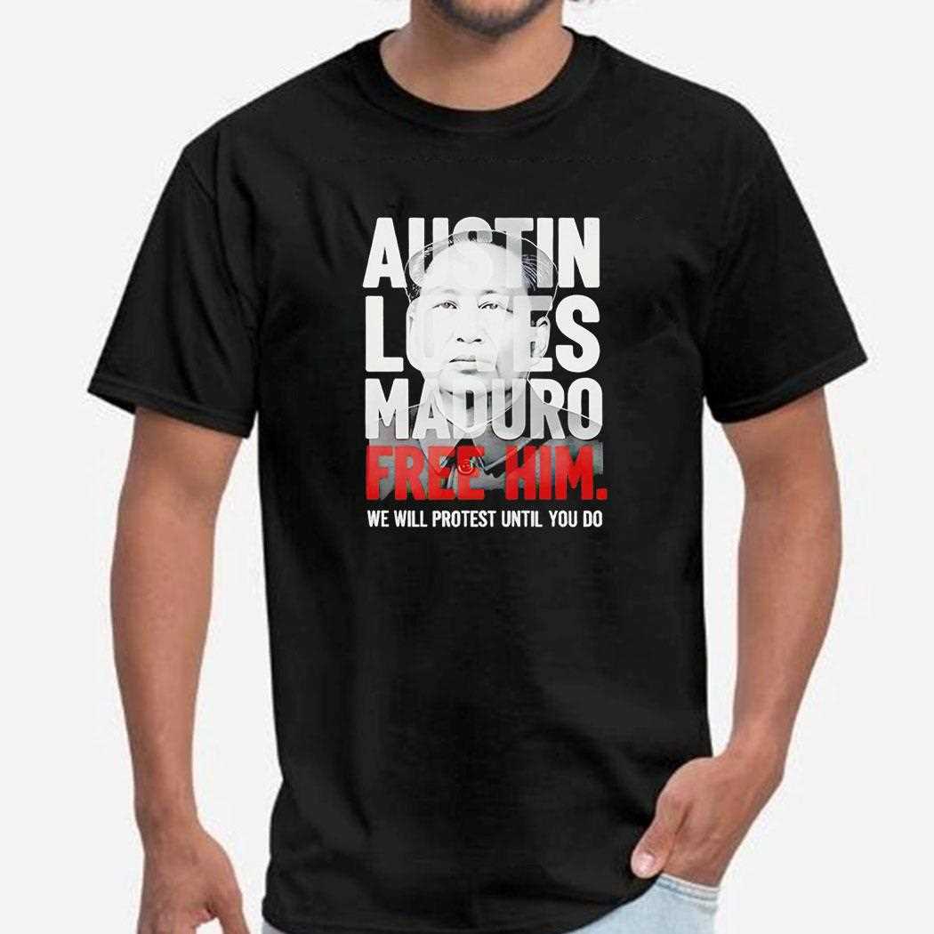 Austin Loves Maduro Free Him We Will Protest Until You Do Tee Austin Loves Maduro Free Him We Will Protest Until You Do Tee