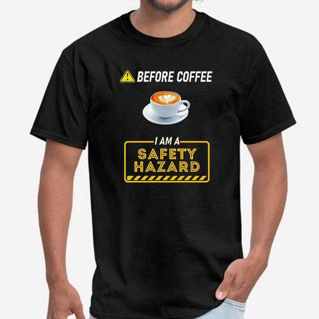 Before Coffee I Am A Safety Hazard Tee Before Coffee I Am A Safety Hazard Tee