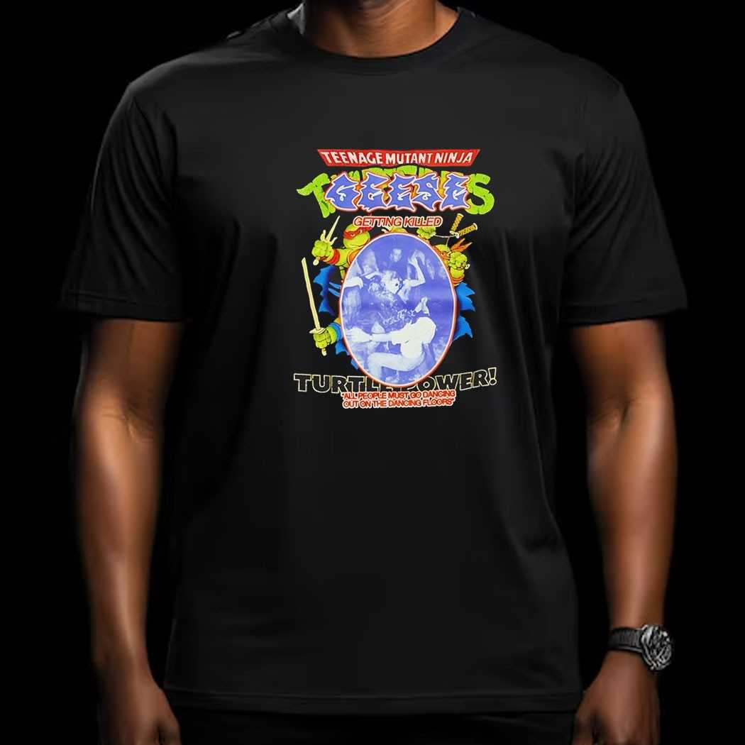 Teenage Mutant Ninja Geese Getting Killed Turtlower All People Must Go Dancing Tee