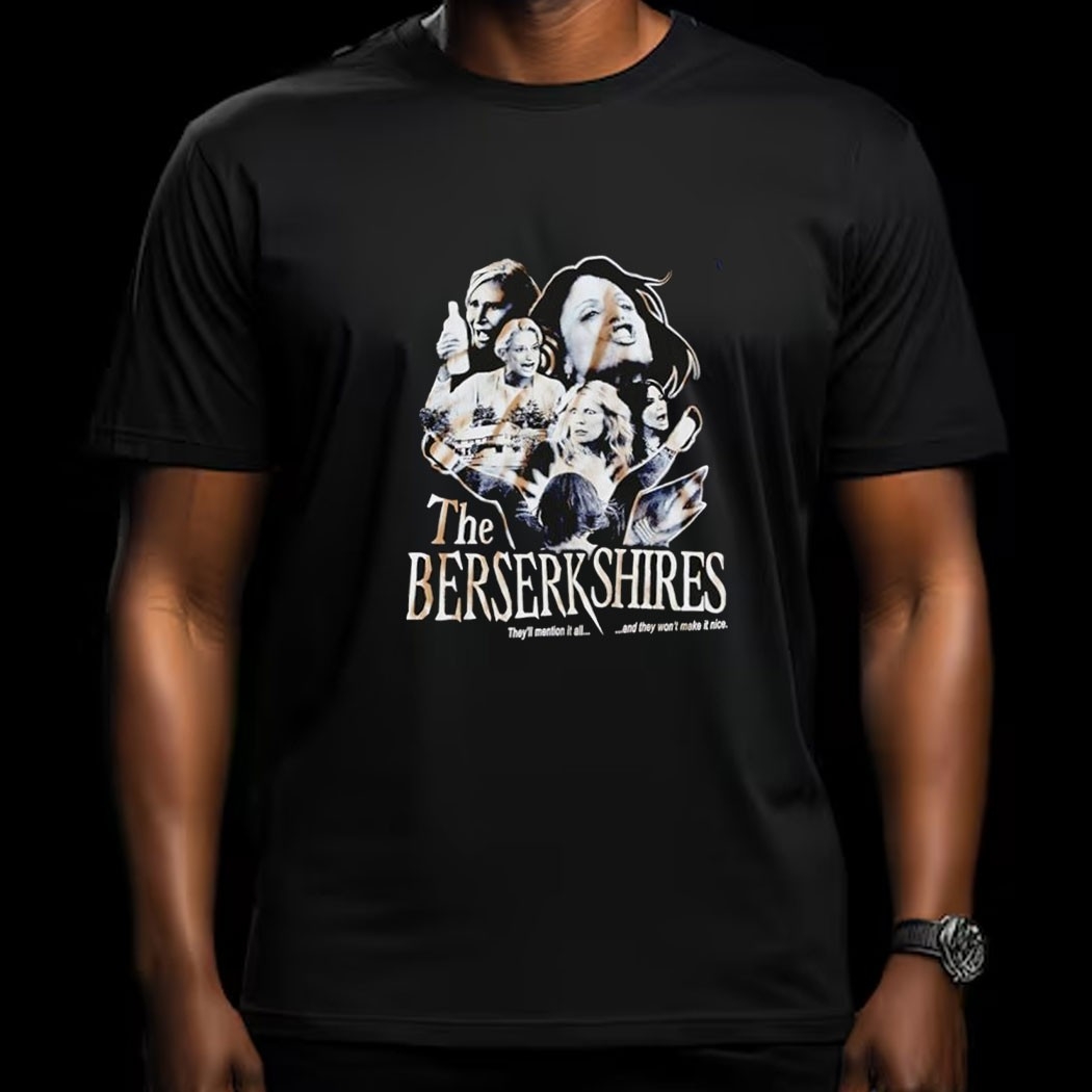 The Berserkshires Theyll Mention It All And They Wont Make It Nice Tee