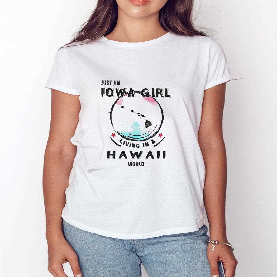 Just A Iowa Girl Living In A Hawaii World Tee Just A Iowa Girl Living In A Hawaii World Tee