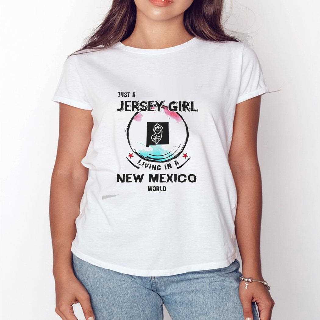 Just A Jersey Girl Living In A New Mexico World Tee Just A Jersey Girl Living In A New Mexico World Tee
