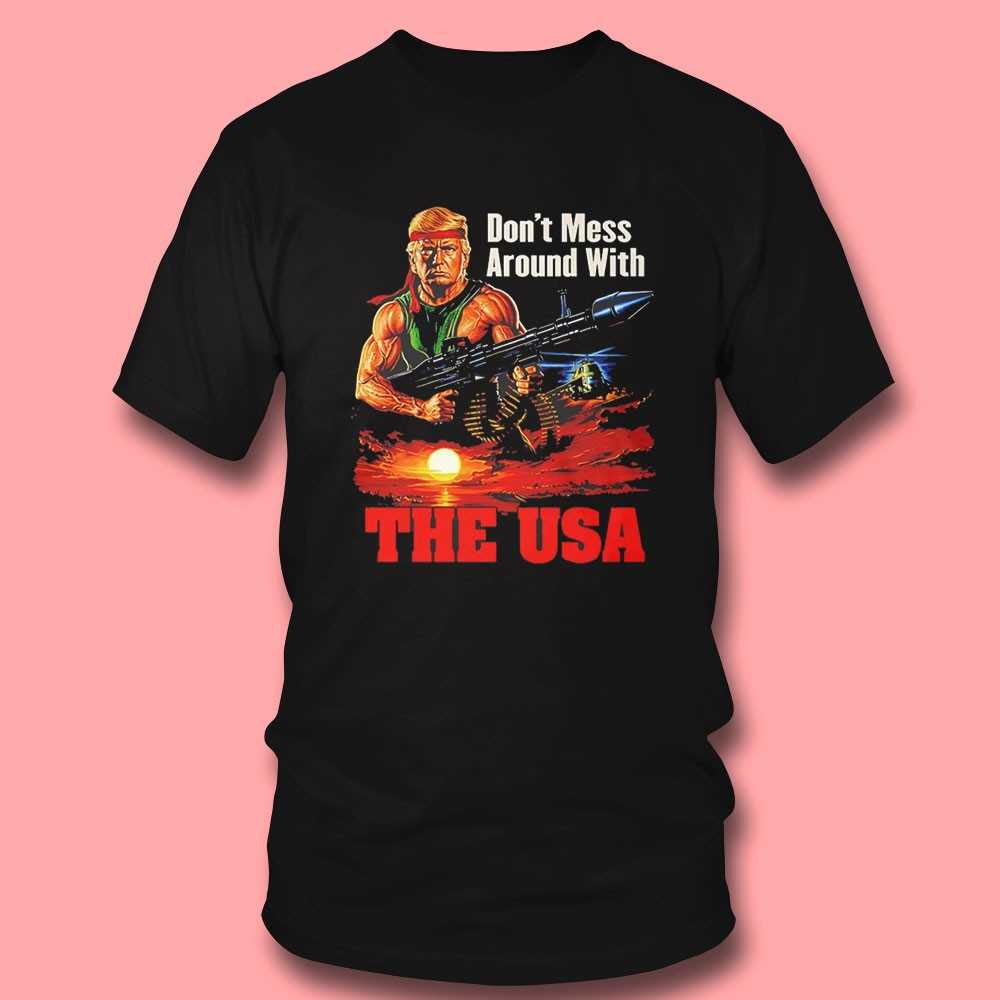 Donald Trump Dont Mess Around With The Usa Tee