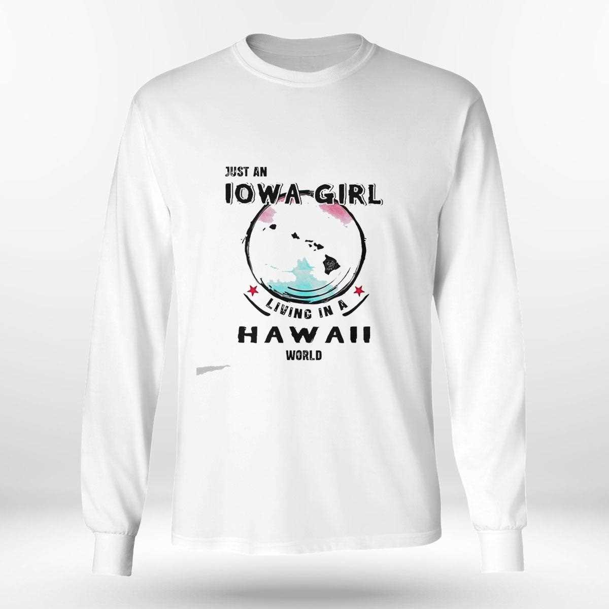 Just A Iowa Girl Living In A Hawaii World Tee Just A Iowa Girl Living In A Hawaii World Tee