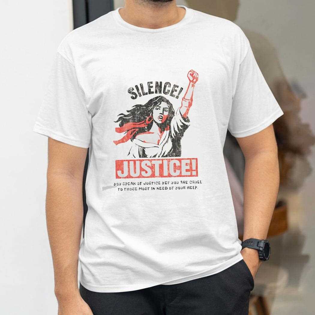 Silence Justice You Speak Of Justice Yet You Are Cruel To Those Most In Need Of Your Help Tee Silence Justice You Speak Of Justice Yet You Are Cruel To Those Most In Need Of Your Help Tee